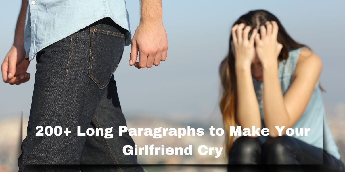200+ Long Paragraphs to Make Your Girlfriend Cry